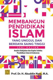 Membangun Pendidikan Islam yang Unggul dan Berdaya Saing Tinggi: Seri Kajian: Analisis Kebijakan dan Kapita Selekta Pendidikan Islam di Indonesia