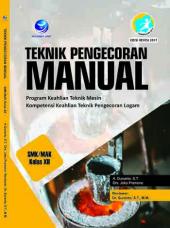 Teknik Pengecoran Manual (Program Keahlian Teknik Mesin Kompetensi Keahlian Teknik Pengecoran Logam) SMK/MAK kelas XII