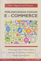 Perlindungan Hukum E-Commerce: Perlindungan Hukum Pelaku Usaha dan Konsumen E-Commerce di Indonesia, Singapura, dan Australia