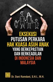Eksekusi Putusan Perkara Hak Asuh Anak yang Berkepastian dan Berkeadilan di Indonesia dan Malaysia