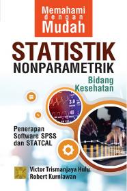 Memahami dengan Mudah Statistik Nonparametrik Bidang Kesehatan: Penerapan Software Sps dan Statcal