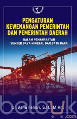 Pengaturan Kewenangan Pemerintah dan Pemerintah Daerah: Dalam Pemanfaatan Sumber Daya Mineral dan Batubara