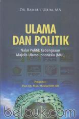 Ulama dan Politik: Nalar Politik Kebangsaan Majelis Ulama Indonesia (MUI)