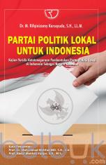 Partai Politik Lokal Untuk Indonesia: Kajian Yuridis Ketatanegaraan Pembentukan Politik di Indonesia Sebagai Negara Kesatuan