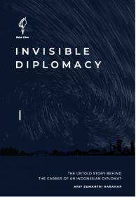 Invisible Diplomacy: The Untold Story Behind The Career of An Indonesian Diplomat
