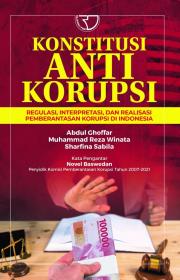 Konstitusi Anti Korupsi: Regulasi, Interpretasi, dan Realisasi Pemberantasan Korupsi di Indonesia