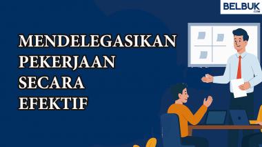 Cara Mendelegasikan Pekerjaan yang Efektif