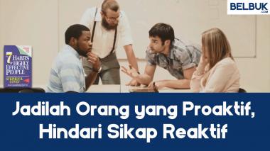 Jadilah Orang yang Proaktif, Hindari Sikap Reaktif