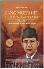 Sang Mujtahid Islam Nusantara: Novel Biografi K. H. Abdul  