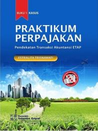 Praktikum Perpajakan: Pendekatan Transaksi Akuntansi ETAP (Buku 1: Kasus)