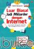 Luar Biasa! Jadi Miliarder dengan Internet: Cara Praktis Mengenal, Memilih, dan Menggeluti Bisnis Online