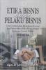 Etika Bisnis Bagi Pelaku Bisnis: Cara Cerdas dalam Memahami Konsep dan Faktor-Faktor Etika Bisnis dengan Beberapa Contoh Praktis