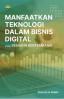Manfaatkan Teknologi dalam Bisnis Digital yang Semakin Berkembang