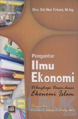 Pengantar Ilmu Ekonomi: Dilengkapi Dasar-dasar Ekonomi Islam