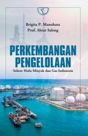 Perkembangan Pengelolaan Sektor Hulu Minyak dan Gas Indonesia