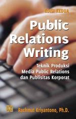 Public Relations Writing: Teknik Produksi Media Public Relations dan Publisitas Korporat (Edisi Kedua)