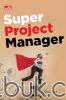 Super Project Manager: Tip dan Trik Memahami PMBOK Guide 5th Edition