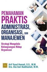 Pemahaman Praktis Administrasi, Organisasi, dan Manajemen: Strategi Mengelola Kelangsungan Hidup Organisasi