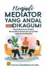 Menjadi Mediator yang Andal dan Dikagumi: Empat Belas Kunci Mediasi Sukses Tanpa Ekses