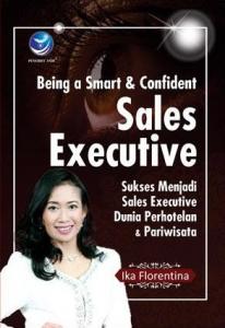 Being a Smart and Confident Sales Executive: Sukses Menjadi Sales Executive Dunia Perhotelan Dan Pariwisata