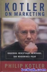 Kotler On Marketing: Bagaimana Menciptakan, Memenangi, dan Mendominasi Pasar