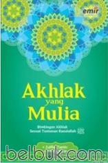 Akhlak Yang Mulia: Bimbingan Akhlak Sesuai Tuntutan Rasulullah SAW