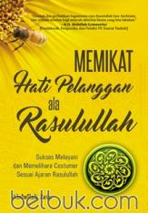 Memikat Hati Pelanggan ala Rasulullah: Sukses Melayani dan Memelihara Customer Sesuai Ajaran Rasulullah