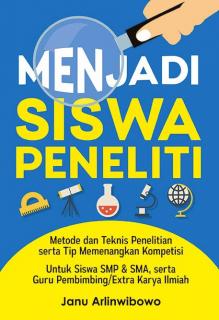 Menjadi Siswa Peneliti: Metode dan Teknis penelitian serta Tip Memenangkan Kompetisi