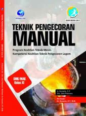 Teknik Pengecoran Manual (Program Keahlian Teknik Mesin Kompetensi Keahlian Teknik Pengecoran Logam) SMK/MAK kelas XI