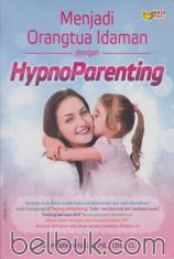 Menjadi Orangtua Idaman dengan Hypnoparenting