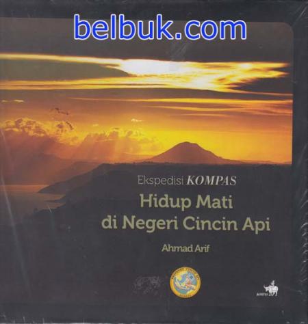 Api Mati Ekspedisi Kompas: Hidup Mati di Negeri Cincin Api: Ahmad Arif - Belbuk.com