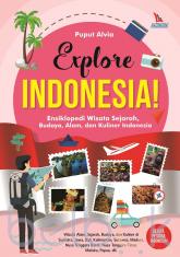 Explore Indonesia!: Ensiklopedi Wisata Sejarah, Budaya, Alam, dan Kuliner di Indonesia