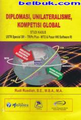 Diplomasi, Unilateralisme, Kompetisi Global: Studi Kasus USTR Special 301 - TRIPs Plus - WTO & Pasar HKI Software RI