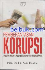 Pemberantasan Korupsi: Melalui Hukum Pidana Nasional dan Internasional