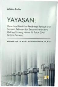 Yayasan: Memahami Pendirian-Perubahan-Pembubaran Yayasan Sebelum dan Sesudah Berlakunya Undang-Undang Nomor 16 Tahun 2001 tentang Yayasan