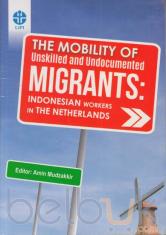 The Mobility of Unskilled and Undocumented Migrants: Indonesian Workers in the Netherlands