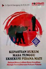 Kepastian Hukum Masa Tunggu Eksekusi Pidana Mati: Dalam Mewujudkan Rasa Keadilan Menuju Pembaharuan Hukum Pidana