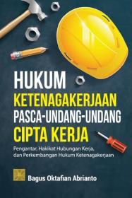 Hukum Ketenagakerjaan Pasca-Undang-Undang Cipta Kerja: Pengantar, Hakikat Hubungan Kerja, dan Perkembangan Hukum Ketenagakerjaan