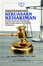 Independensi Kekuasaan Kehakiman: Bentuk-bentuk dan Relevansinya bagi Penegak Hukum dan Keadilan di Indonesia