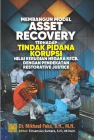 Membangun Model Asset Recovery Terhadap Tindak Pidana Korupsi: Nilai Kerugian Negara Kecil dengan Pendekatan Restorative Justice