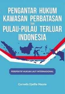 Pengantar Hukum Kawasan Perbatasan Dan Pulau-Pulau Terluar Indonesia (Perspektif Hukum Laut Internasional)
