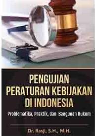 Pengujian Peraturan Kebijakan di Indonesia: Problematika, Praktik, dan Bangunan Hukum