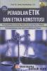 Peradilan Etik dan Etika Konstitusi: Perspektif Baru tentang Rule Of Law and Rule Of Ethics dan Constitutional Law and Constitutional Ethics (Edisi Revisi)