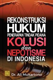 Rekonstruksi Hukum Penerapan Tindak Pidana Kolusi dan Nepotisme di Indonesia