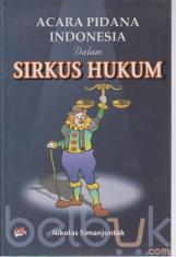 Acara Pidana Indonesia dalam Sirkus Hukum