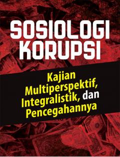 Sosiologi Korupsi: Kajian Multiperspektif, Integralistik, dan Pencegahannya