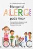 Mengenal Alergi pada Anak: Petunjuk Praktis Mengenai Alergi pada Anak untuk Awam dan Kalangan Medis Anak