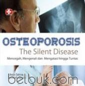 Osteoporosis: The Silent Disease: Mencegah, Mengenali dan Mengatasi Hingga Tuntas