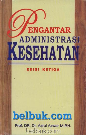 Pengantar Administrasi Kesehatan (Edisi 3): Azrul Azwar 