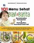 101 Menu Sehat Bayi dan Batita: Memaksimalkan Pertumbuhan dan Meningkatkan Kecerdasan Buah Hati